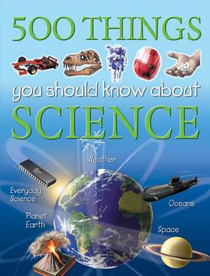 500 Things You Should Know about Science by Clare Oliver