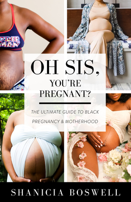 Oh Sis, You're Pregnant!: The Ultimate Guide to Black Pregnancy & Motherhood by Shanicia Boswell