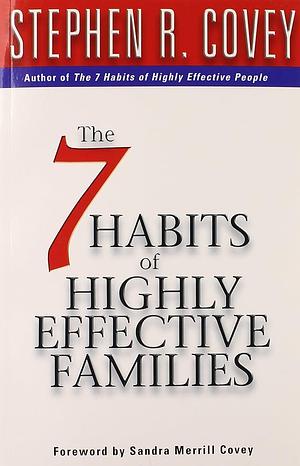 The 7 Habits of Highly Effective Families by Stephen R. Covey, Stephen R. Covey