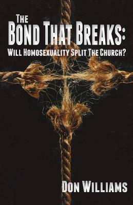 The Bond That Breaks: Will Homosexuality Split the Church? by Don Williams