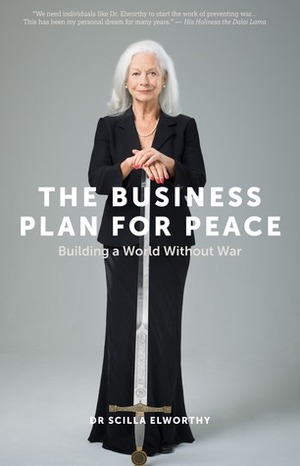 The Business Plan for Peace: Building a World Without War by Scilla Elworthy