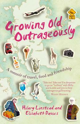 Growing Old Outrageously: A Memoir of Travel, Food and Friendship by Elisabeth Davies, Hilary Linstead