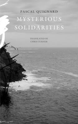 Mysterious Solidarities by Pascal Quignard