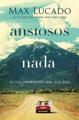 Ansiosos Por NADA: Menos Preocupación, Más Paz by Max Lucado