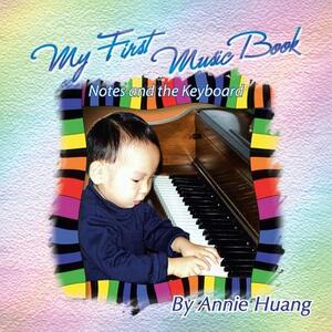 My First Music Book: Notes and the Keyboard by Annie Huang