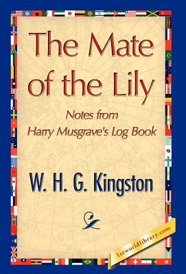 The Mate of the Lily by H. G. Kingston W. H. G. Kingston, W. H. G. Kingston