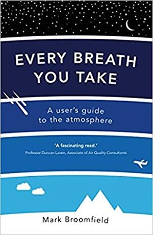 Every Breath You Take: A User's Guide to the Atmosphere by Mark Broomfield