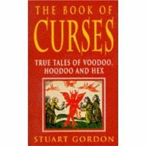 The Book of CURSES: True Tales of Voodoo, Hoodoo and Hex by Stuart Gordon