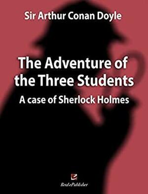 The Adventure of the Three Students: A case of Sherlock Holmes by Arthur Conan Doyle
