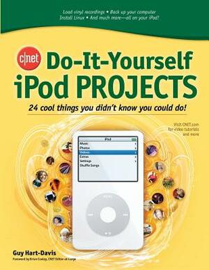 Cnet Do-It-Yourself iPod Projects: 24 Cool Things You Didn't Know You Could Do! by Guy Hart-Davis