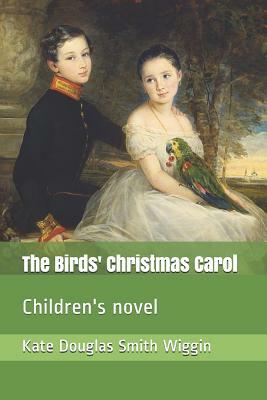 The Birds' Christmas Carol: Children's Novel by Kate Douglas Wiggin