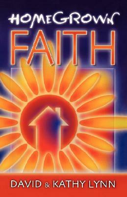 Home Grown Faith by David Lynn, Kathy Lynn