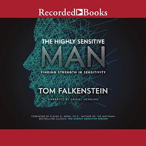 The Highly Sensitive Man: Finding Strength in Sensitivity by Tom Falkenstein