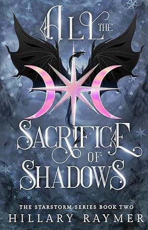 All the Sacrifice of Shadows by Hillary Raymer