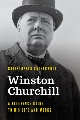 Winston Churchill: A Reference Guide to His Life and Works by Christopher Catherwood