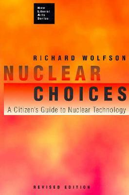 Nuclear Choices: A Citizen's Guide to Nuclear Technology by Richard Wolfson