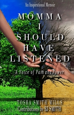 Momma I Should Have Listened: A Voice of Pain and Power by Bj Smith, Tosha Smith Mills