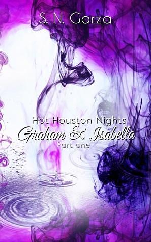 Hot Houston Nights: Graham and Isabella Part 1 by S.N. Garza, S.N. Garza