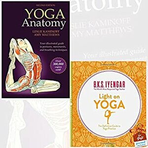 Yoga Anatomy and Light on Yoga 2 Books Bundle Collection With Gift Journal - 2nd Edition, The Definitive Guide to Yoga Practice by Leslie Kaminoff, B.K.S. Iyengar, Amy Matthews