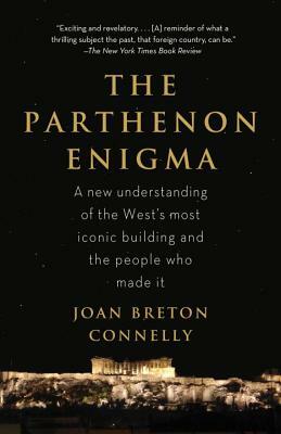 The Parthenon Enigma: A New Understanding of the World's Most Iconic Building and the People Who Made It by Joan Breton Connelly