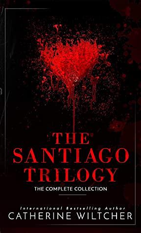 The Santiago Trilogy: A Dark Mafia Romance by Catherine Wiltcher