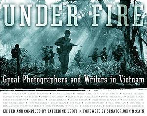 Under Fire: Great Photographers and Writers in Vietnam by John McCain, Catherine Leroy