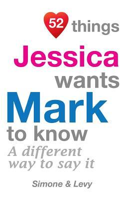 52 Things Jessica Wants Mark To Know: A Different Way To Say It by Levy, J. L. Leyva, Simone