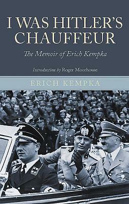 I Was Hitler's Chauffeur: The Memoir of Erich Kempka by Erich Kempka