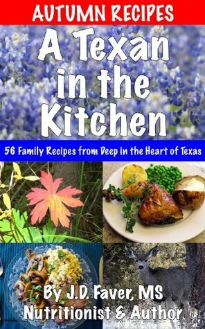 A Texan in the Kitchen ~ Autumn Recipes (56 Family Recipes for Fall from Deep in the Heart) by J.D. Faver