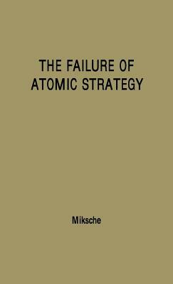 The Failure of Atomic Strategy and a New Proposal for the Defence of the West. by Ferdinand Otto Miksche