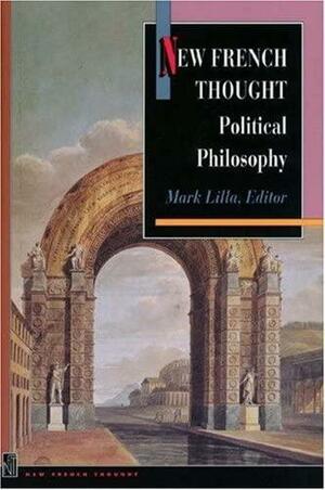 New French Thought: Political Philosophy by Mark Lilla