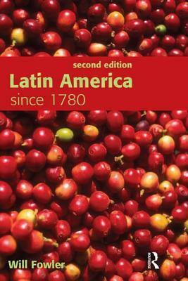 Latin America Since 1780 by Will Fowler