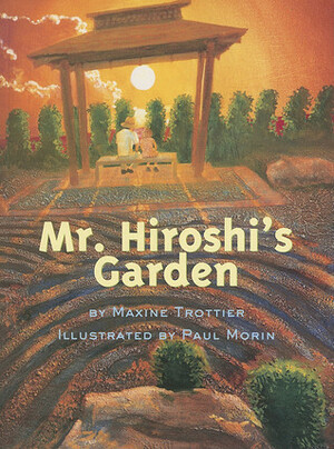 Mr. Hiroshi's Garden by Maxine Trottier, Paul Morin