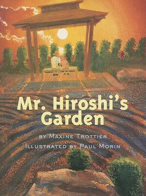 Mr. Hiroshi's Garden by Paul Morin, Maxine Trottier