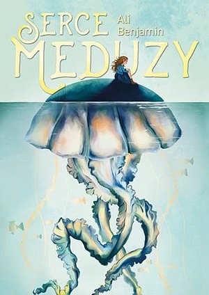 Serce meduzy by Ali Benjamin