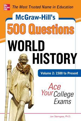 McGraw-Hill's 500 World History Questions, Volume 2: 1500 to Present: Ace Your College Exams: 3 Reading Tests + 3 Writing Tests + 3 Mathematics Tests by Jon Sterngass