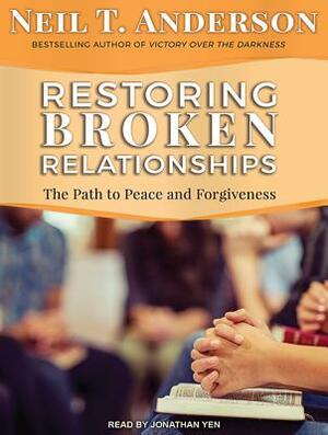 Restoring Broken Relationships: The Path to Peace and Forgiveness by Neil T. Anderson