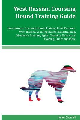 West Russian Coursing Hound Training Guide West Russian Coursing Hound Training Book Features: West Russian Coursing Hound Housetraining, Obedience Tr by James Churchill