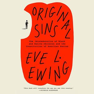 Original Sins: The (Mis)education of Black and Native Children and the Construction of American Racism by Eve L. Ewing