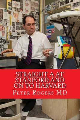 Straight A at Stanford and on to Harvard by Peter Rogers