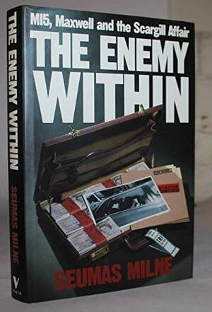 The Enemy Within: M15, Maxwell and the Scargill Affair by Seumas Milne