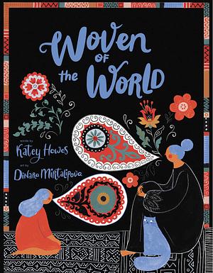 Woven of the World by Katey Howes, Dinara Mirtalipova