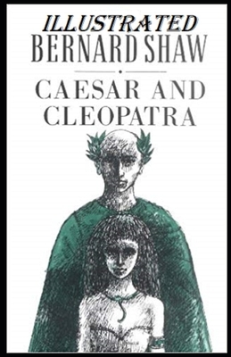 Caesar and Cleopatra Illustrated by George Bernard Shaw