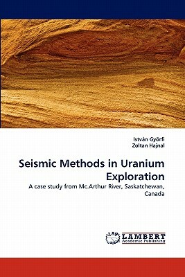 Seismic Methods in Uranium Exploration by Istvan Gyorfi, Istvn Gyrfi, Zoltan Hajnal