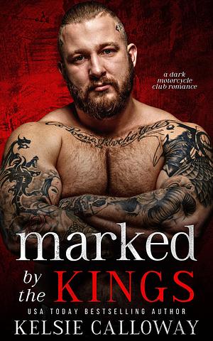 Marked By The Kings: A Dark Motorcycle Club Romance by Kelsie Calloway, Kelsie Calloway