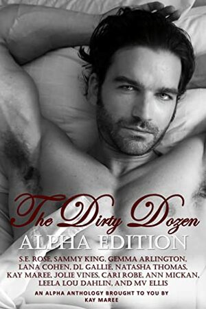 The Dirty Dozen: ALPHA Edition by S.E. Rose, Sammy King, Kay Maree, MV Ellis, Ann Mickan, Gemma Arlington, Lana Cohen, D.L. Gallie, Leela Lou Dahlin, Natasha Thomas, Cari Robe, Jolie Vines