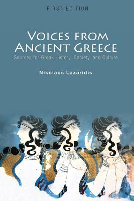 Voices from Ancient Greece: Sources for Greek history, society, and culture by Nikolaos Lazaridis