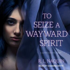 To Seize a Wayward Spirit by R. L. Naquin