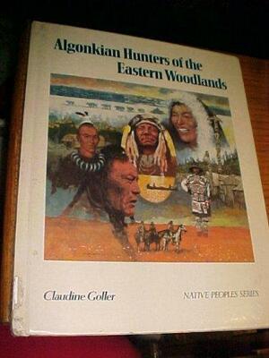 Algonkian Hunters of the Eastern Woodlands by Claudine Goller