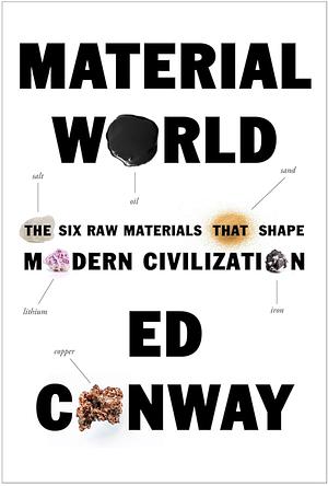 Material World: The Six Raw Materials That Shape Modern Civilization by Ed Conway